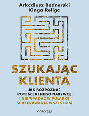 Okładka książki Szukając klienta. Jak rozpoznać potencjalnego nabywcę i nie wpadać w pułapkę sprzedawania wszystkim