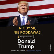 Nigdy się nie poddawaj! Receptura sukcesu. Donald Trump