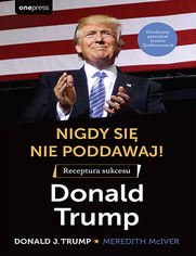 Okładka: Nigdy się nie poddawaj! Receptura sukcesu. Donald Trump