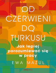 Okładka książki Od czerwieni do turkusu. Jak lepiej porozumiewać się w pracy