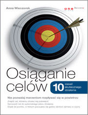 Osiąganie celów. 10 zasad skutecznego działania