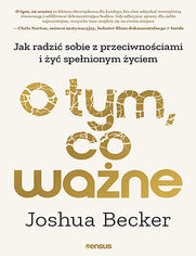 Okładka książki O tym, co ważne. Jak radzić sobie z przeciwnościami i żyć spełnionym życiem