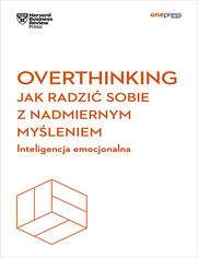 Okładka książki Overthinking. Jak radzić sobie z nadmiernym myśleniem. Inteligencja emocjonalna. Harvard Business Review