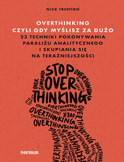 Okładka książki Overthinking, czyli gdy myślisz za dużo. 23 techniki pokonywania paraliżu analitycznego i skupiania się na teraźniejszości