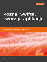 Okładka książki Poznaj Swifta, tworząc aplikacje. Profesjonalne projekty dla systemu iOS
