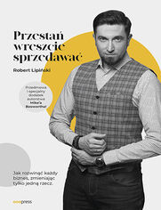 Okładka książki Przestań wreszcie sprzedawać. Jak rozwinąć każdy biznes, zmieniając tylko jedną rzecz