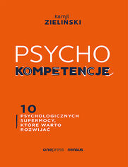 PSYCHOkompetencje. 10 psychologicznych supermocy, które warto rozwijać