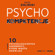 PSYCHOkompetencje. 10 psychologicznych supermocy, które warto rozwijać