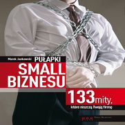Pułapki small biznesu. 133 mity, które niszczą Twoją firmę