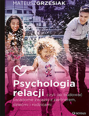 Okładka książki Psychologia relacji, czyli jak budować świadome związki z partnerem, dziećmi i rodzicami
