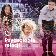 Psychologia relacji, czyli jak budować świadome związki z partnerem, dziećmi i rodzicami