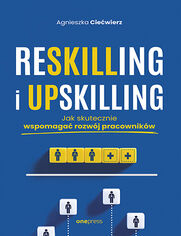 Okładka książki Reskilling i upskilling. Jak skutecznie wspomagać rozwój pracowników