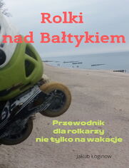 Okładka: Rolki nad Bałtykiem. Przewodnik dla rolkarzy nie tylko na wakacje