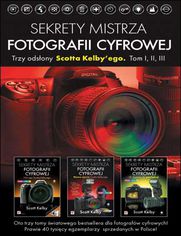 Okładka: Sekrety mistrza fotografii cyfrowej. Trzy odsłony Scotta Kelby'ego. Tom I, II, III