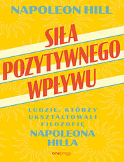 Okładka książki Siła pozytywnego wpływu. Ludzie, którzy ukształtowali filozofię Napoleona Hilla