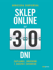 Okładka książki Sklep online w 30 dni. Zaplanuj, uruchom i zacznij zarabiać