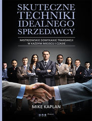 Okładka książki Skuteczne techniki idealnego sprzedawcy. Mistrzowskie domykanie transakcji w każdym miejscu i czasie
