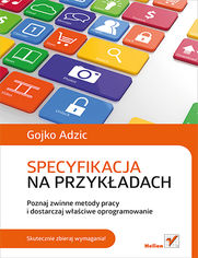 Okładka książki Specyfikacja na przykładach. Poznaj zwinne metody pracy i dostarczaj właściwe oprogramowanie