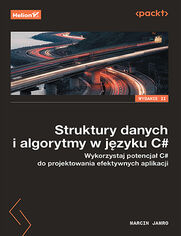 Struktury danych i algorytmy w języku C#. Wykorzystaj potencjał C# do projektowania efektywnych aplikacji. Wydanie II