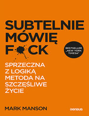 Okładka książki Subtelnie mówię F**k! Sprzeczna z logiką metoda na szczęśliwe życie