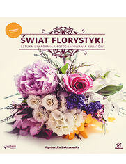Okładka książki Świat florystyki. Sztuka układania i fotografowania kwiatów. Wydanie II rozszerzone