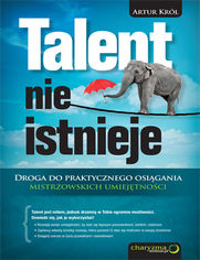 Okładka książki Talent nie istnieje. Droga do praktycznego osiągania mistrzowskich umiejętności