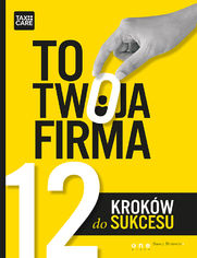 Okładka książki TO TWOJA FIRMA. 12 KROKÓW DO SUKCESU