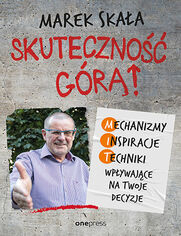 Okładka książki Skuteczność górą! Mechanizmy - Inspiracje - Techniki wpływające na Twoje decyzje