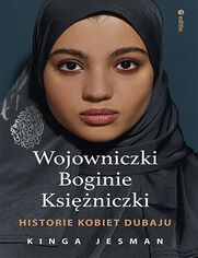 Okładka książki Wojowniczki, Boginie, Księżniczki. Historie kobiet Dubaju
