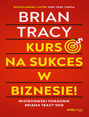 Okładka książki Kurs na sukces w biznesie! Mistrzowski poradnik Briana Tracy'ego