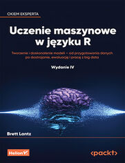 Okładka książki Uczenie maszynowe w języku R. Tworzenie i doskonalenie modeli - od przygotowania danych po dostrajanie, ewaluację i pracę z big data. Wydanie IV