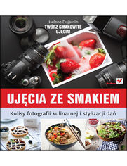 Okładka książki Ujęcia ze smakiem. Kulisy fotografii kulinarnej i stylizacji dań