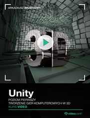 Unity. Kurs video. Poziom pierwszy. Tworzenie gier komputerowych 3D