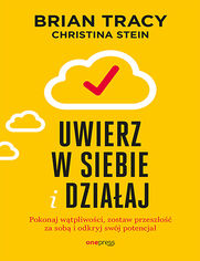 Okładka książki Uwierz w siebie i działaj. Pokonaj wątpliwości, zostaw przeszłość za sobą i odkryj swój potencjał
