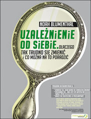 Okładka książki Uzależnienie od siebie. Dlaczego tak trudno się zmienić i co można na to poradzić