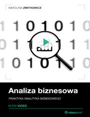 Analiza biznesowa. Kurs video. Praktyka analityka biznesowego