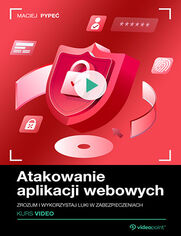 Atakowanie aplikacji webowych. Kurs video. Zrozum i wykorzystaj luki w zabezpieczeniach