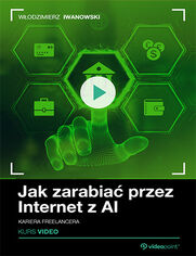 Jak zarabiać przez Internet z AI. Kurs video. Kariera freelancera