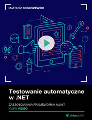 Testowanie automatyczne w .NET. Kurs video. Zastosowania frameworka nUnit