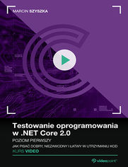 Okładka - Testowanie oprogramowania w .NET Core 2.0. Kurs video. Poziom pierwszy. Jak pisać dobry, niezawodny i łatwy w utrzymaniu kod