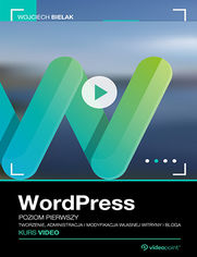 WordPress. Kurs video. Poziom pierwszy. Tworzenie, administracja i modyfikacja własnej witryny i bloga