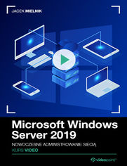 Okładka kursu Microsoft Windows Server 2019. Kurs video. Nowoczesne administrowanie siecią Jacek Mielnik
