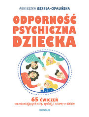 Okładka książki Odporność psychiczna dziecka. 65 ćwiczeń wzmacniających siłę, spokój i wiarę w siebie