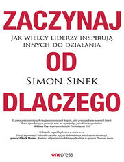 Okładka książki Zaczynaj od DLACZEGO. Jak wielcy liderzy inspirują innych do działania 