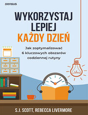 Okładka książki Wykorzystaj lepiej każdy dzień. Jak zoptymalizować 6 kluczowych obszarów codziennej rutyny