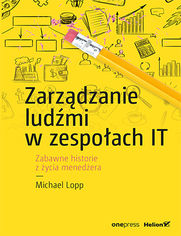 Okładka książki Zarządzanie ludźmi w zespołach IT. Zabawne historie z życia menedżera