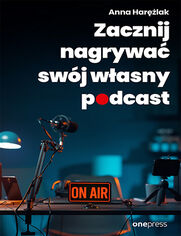 Okładka książki Zacznij nagrywać swój własny podcast