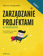 Okładka książki Zarządzanie projektami dla początkujących. Jak zmienić wyzwanie w proste zadanie. Wydanie II