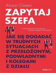 Okładka książki Zapytaj szefa. Jak się dogadać w trudnych sytuacjach z przełożonym, podwładnymi i kolegami z działu