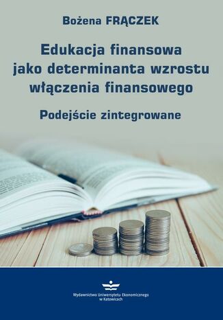 Okładka książki/ebooka Edukacja finansowa jako determinanta wzrostu włączenia finansowego. Podejście zintegrowane